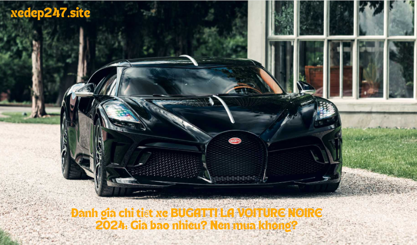 Đánh giá chi tiết xe BUGATTI LA VOITURE NOIRE 2024: Giá bao nhiêu? Nên mua không?