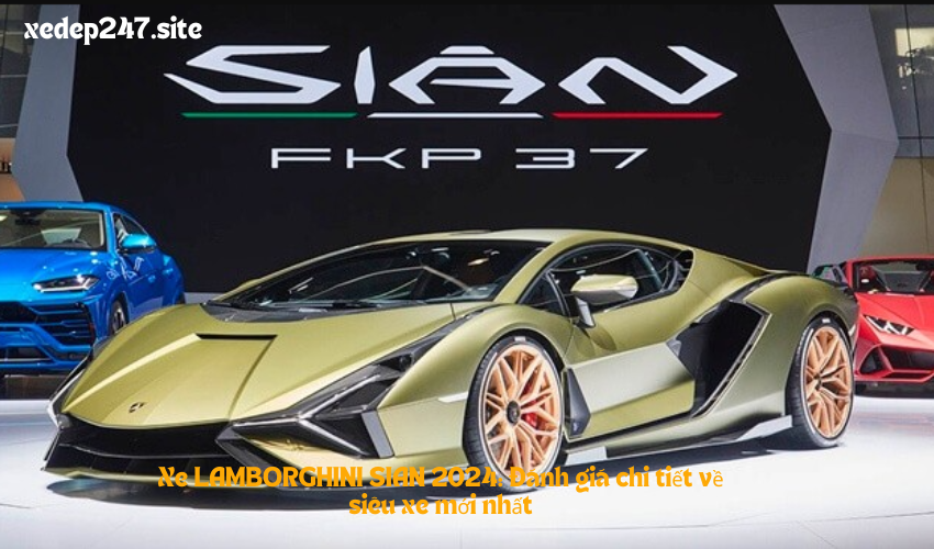 Xe LAMBORGHINI SIAN 2024: Đánh giá chi tiết về siêu xe mới nhất