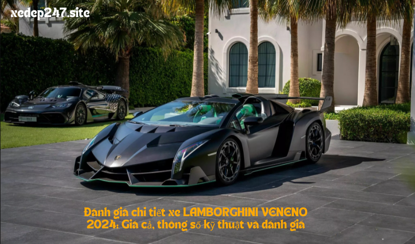 Đánh giá chi tiết xe LAMBORGHINI VENENO 2024: Giá cả, thông số kỹ thuật và đánh giá