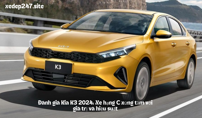 Đánh giá Kia K3 2024: Xe hạng C xứng tầm với giá trị và hiệu suất