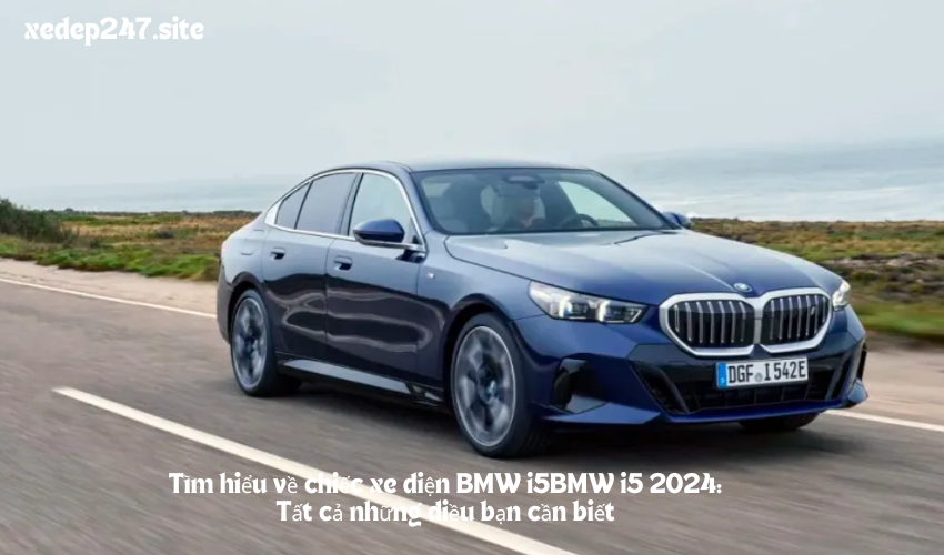 Tìm hiểu về chiếc xe điện BMW i5BMW i5 2024: Tất cả những điều bạn cần biết