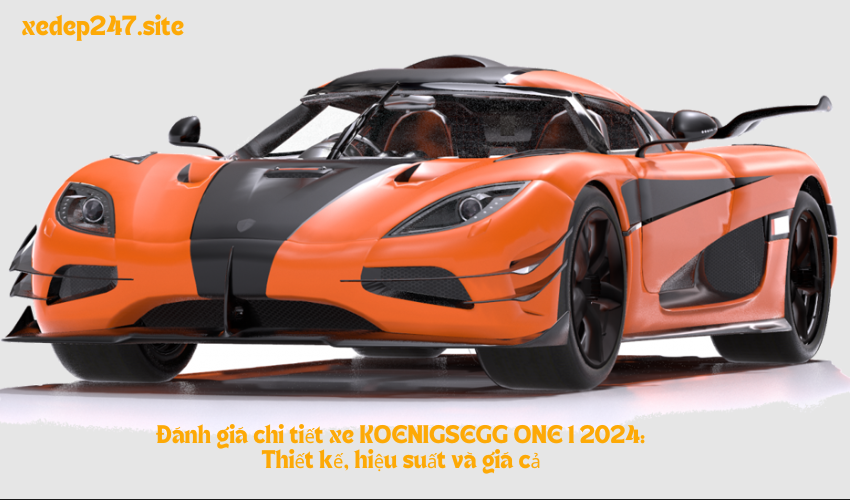 Đánh giá chi tiết xe KOENIGSEGG ONE 1 2024: Thiết kế, hiệu suất và giá cả